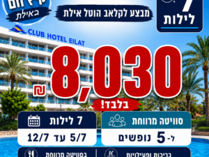 קלאב הוטל אילת - 7 לילות 5/7 עד 12/7 - סוויטה ל 5 נופשים - ראשון עד ראשון
