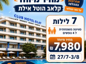 קלאב הוטל אילת-מבצע חדרים אחרונים  7 לילות 27/07 עד 03/08 סוויטה ל4 נופשים