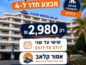 קלאב הוטל אילת - מבצע 3 לילות !!שישי עד שני  24/7 עד 27/7 - סוויטה ל4 נופשים -שישי עד שני